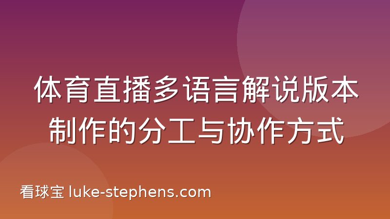 体育直播多语言解说版本制作的分工与协作方式