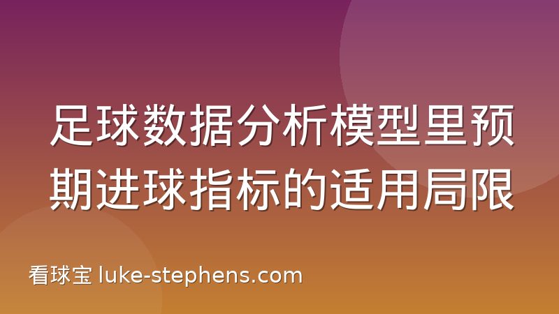 足球数据分析模型里预期进球指标的适用局限